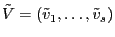 \tilde {V}=\left( {\tilde {v}_1 ,\ldots ,\tilde {v}_s } \right)