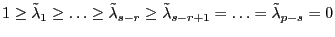 1\ge \tilde {\lambda }_1 \ge \ldots \ge \tilde {\lambda }_{s-r} \ge \tilde {\lambda }_{s-r+1} =\ldots =\tilde {\lambda }_{p-s} =0