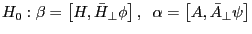 H_0 :\beta =\left[ {H,\bar {H}_\bot \phi } \right],\;\;\alpha =\left[ {A,\bar {A}_\bot \psi } \right]