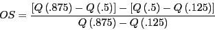 \begin{displaymath} OS=\frac{\left[ {Q\left( {.875} \right)-Q\left( {.5} \right)} \right]-\left[ {Q\left( {.5} \right)-Q\left( {.125} \right)} \right]}{Q\left( {.875} \right)-Q\left( {.125} \right)} \end{displaymath}