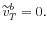 \displaystyle \widetilde{v}_{T}^{b}=0.
