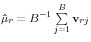 {\rm {\bf\hat {\mu }}}_r =B^{-1}\sum\limits_{j=1}^B {{\rm {\bf v}}_{rj} } 