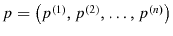  p=\left( p{^{\left( 1\right) },p^{\left( 2\right) },\ldots,p^{\left( n\right) }% }\right) 