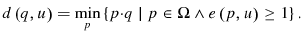 \displaystyle d\left( q{,u}\right) =\min_{p}\left\{ p{\cdot q}\mid p\in{{\Omega\wedge e\left( p{,u}\right) }}\geq{1}\right\} . 