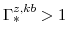  \Gamma^{z,kb}_{\ast}>1