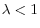 \lambda <1