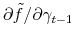  \partial\tilde{f}/\partial\gamma_{t-1}