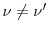  \nu \ne \nu^\prime