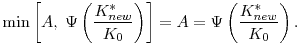 \displaystyle \min\left[A, \; \Psi\left(\frac{K^*_{new}}{K_0}\right)\right] = A = \Psi\left(\frac{K^*_{new}}{K_0}\right).