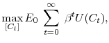 \displaystyle \max_{[C_t]} E_0 \; \sum^\infty_{t=0} \; \beta^t U(C_t),