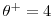  \theta^+=4