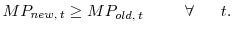 \displaystyle MP_{new, \: t} \geq MP_{old, \: t} \;\;\;\;\;\;\;\;\; \forall \;\;\;\;\;\; t.