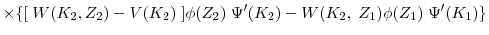\displaystyle \times\{[\;W(K_2, Z_2)-V(K_2)\;]\phi(Z_2)\;\Psi^\prime(K_2) - W(K_2, \; Z_1)\phi(Z_1)\;\Psi^\prime(K_1)\}