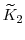  \widetilde{K}_2