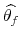  {{\widehat{\theta_{f}}}}