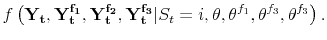 \displaystyle f\left(\mathbf{Y_t}, \mathbf{Y_t^{f_1}}, \mathbf{Y_t^{f_2}}, \mathbf{Y_t^{f_3}} \vert S_t = i, \theta, \theta^{f_1}, \theta^{f_3}, \theta^{f_3} \right).