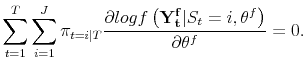 \displaystyle \sum_{t=1}^T \sum_{i=1}^J \pi_{t=i\vert T} \frac{\partial log f\left(\mathbf{Y_t^f} \vert S_t = i, \theta^f \right)}{\partial \theta^f} = 0.