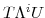  T\Lambda^{i}U