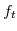 f_{t}% 