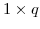  1\times q