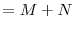 \displaystyle = M + N