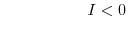 \displaystyle \hspace{2cm} I < 0