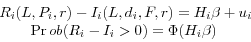 \begin{displaymath} \begin{array}{c} R_i (L,P_i ,r)-I_i (L,d_i ,F,r)=H_i \beta +u_i \ \Pr ob(R_i -I_i >0)=\Phi (H_i \beta )\; \ \end{array}\end{displaymath}