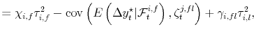 \displaystyle = \chi_{i,f} \tau^{2}_{i,f} - \operatorname{cov}% \left( E\left( \Delta y_{t}^{\star}\vert \mathcal{F}_{t}^{i,f}\right) ,\zeta _{t}^{j,fl}\right) + \gamma_{i,fl} \tau^{2}_{i,l},