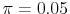  \pi = 0.05