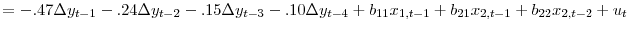 \displaystyle =-.47 \Delta y_{t-1} -.24 \Delta y_{t-2} - .15 \Delta y_{t-3} - .10 \Delta y_{t-4}+b_{11}x_{1,t-1}+b_{21}x_{2,t-1}+b_{22}x_{2,t-2}% +u_{t}