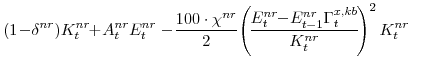 \displaystyle (1\!-\!\delta^{nr})K^{nr}_{t}\!\!+\!A^{nr}_{t}E^{nr}_{t} -\! \frac{100\cdot\chi^{nr}}{2}\! \left(\!\frac{E^{nr}_{t}\!\!-\! E^{nr}_{t-1}\Gamma^{x,kb}_{t} }{K^{nr}_{t}}\!\right)^{2} K^{nr}_{t} 