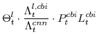 \displaystyle \Theta^{l}_{t}\cdot \frac{\Lambda^{l,cbi}_{t}}{\Lambda^{cnn}_{t}}\cdot P^{cbi}_{t}L^{cbi}_{t}