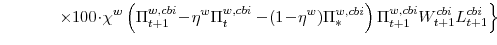 \displaystyle \left. \times 100\!\cdot\!\chi^{w} \left(\Pi^{w,cbi}_{t+1}\!-\!\eta^{w}\Pi^{w,cbi}_{t} -\!(1\!-\!\eta^{w})\Pi^{w,cbi}_{\ast}\right) \Pi^{w,cbi}_{t+1}W^{cbi}_{t+1}L^{cbi}_{t+1} \right\} 