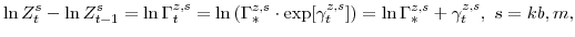 \displaystyle \ln Z^{s}_{t} - \ln Z^{s}_{t-1} =\ln \Gamma^{z,s}_{t} =\ln \left(\Gamma^{z,s}_{\ast} \cdot \exp[\gamma^{z,s}_{t}] \right) =\ln \Gamma^{z,s}_{\ast} + \gamma^{z,s}_{t}, s = kb,m,