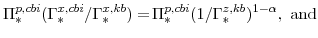 \displaystyle \Pi^{p,cbi}_{\ast}(\Gamma^{x,cbi}_{\ast}/\Gamma^{x,kb}_{\ast}) =\!\Pi^{p,cbi}_{\ast}( 1/\Gamma^{z,kb}_{\ast} )^{1-\alpha}, \mathrm{and}