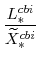 \displaystyle \frac{L^{cbi}_{\ast}}{\widetilde{X}^{cbi}_{\ast}} 