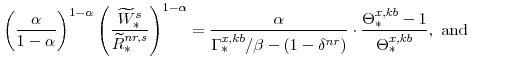 \displaystyle \left(\frac{\alpha}{1-\alpha}\right)^{1-\alpha} \left(\frac{\widetilde{W}^{s}_{\ast}}{\widetilde{R}^{nr,s}_{\ast}}\right)^{1-\alpha} =\frac{\alpha}{\Gamma^{x,kb}_{\ast}/\beta-(1-\delta^{nr})} \cdot \frac{\Theta^{x,kb}_{\ast}-1}{\Theta^{x,kb}_{\ast}}, \mathrm{and} 