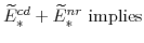 \displaystyle \widetilde{E}^{cd}_{\ast}+\widetilde{E}^{nr}_{\ast} \mathrm{implies}