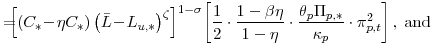 \displaystyle =\!\!\!\! \left[ \left( C_{\ast}\!-\!\eta C_{\ast }\right) \left( \bar{L}\!-\!L_{u,\ast}\right) ^{\zeta}\right] ^{1-\sigma}\! \left[ \frac{1}{2} \cdot\frac{1-\beta\eta}{1-\eta} \cdot\frac{\theta_{p} \Pi_{p,\ast}}{\kappa_{p}} \cdot\pi_{p,t}^{2}\right] ,\; \mathrm{and}% 