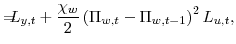 \displaystyle =\!\!\!\!L_{y,t} +\frac{\chi_{w}}{2} \left( \Pi_{w,t}% -\Pi_{w,t-1} \right) ^{2}L_{u,t},