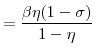 \displaystyle = \frac{\beta\eta(1-\sigma)}{1-\eta}% 