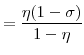 \displaystyle = \frac{\eta(1-\sigma)}{1-\eta}