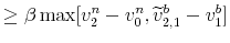 \displaystyle \geq\beta\max[v_{2}^{n}-v_{0}^{n},\widetilde{v}_{2,1}% ^{b}-v_{1}^{b}]% 