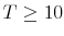  T\geq10