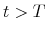  t>T