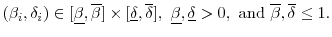  (\beta _{i},\delta _{i})\in \lbrack \underline{\beta },\overline{\beta} ]\times \lbrack \underline{\delta },\overline{\delta}],\mbox{ }\underline{\beta }, \underline{\delta }>0,\mbox{ and }\overline{\beta},\overline{\delta}\leq 1.