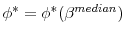  \phi ^{\ast } = \phi ^{\ast }(\beta ^{median})