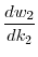 \displaystyle \frac{d w_2}{d k_2}