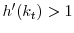  h'(k_t)> 1