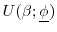  U(\beta ;\underline{ \phi })